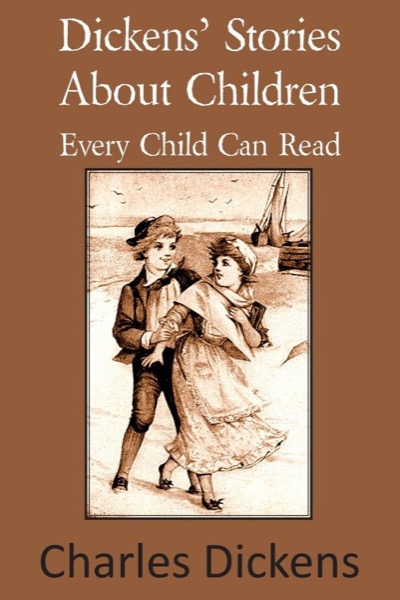 Dickens' Stories About Children Every Child Can Read by Charles Dickens