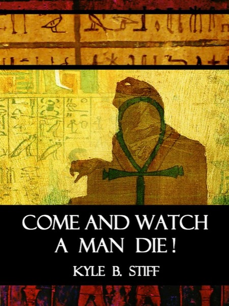 Come and Watch a Man Die! by Kyle B. Stiff