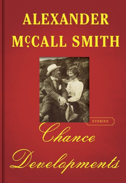 Chance Developments: Unexpected Love Stories by Alexander McCall Smith