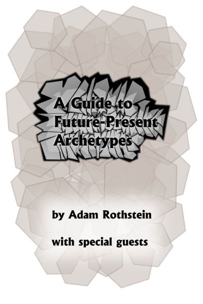 Guide to Future-Present Archetypes by Adam Rothstein