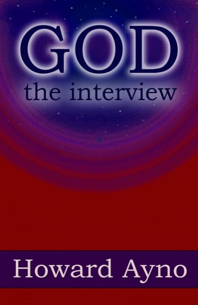 God: The Interview by Howard Ayno