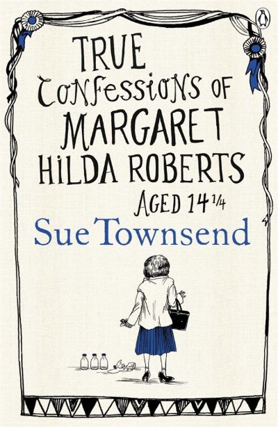 True Confessions of Margaret Hilda Roberts Aged 14 ¼ by Sue Townsend