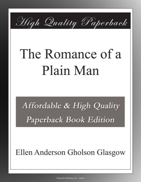 The Romance of a Plain Man by Ellen Anderson Gholson Glasgow