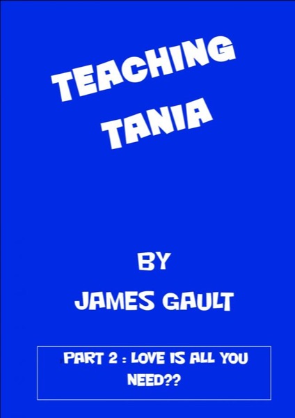Teaching Tania - Love is all you need??? by James Gault