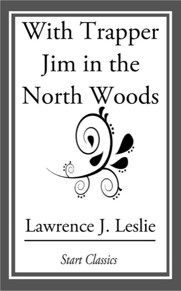 With Trapper Jim in the North Woods by Lawrence J. Leslie