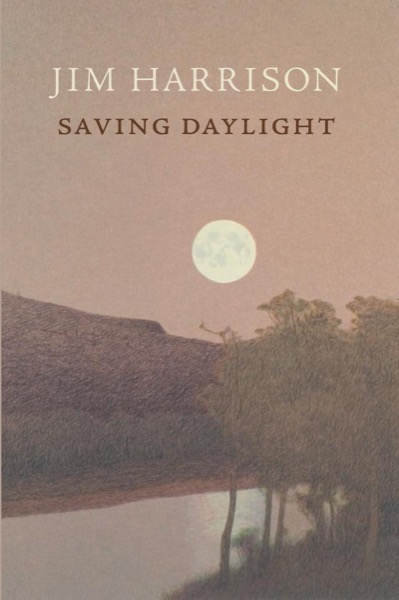 Saving Daylight by Jim Harrison