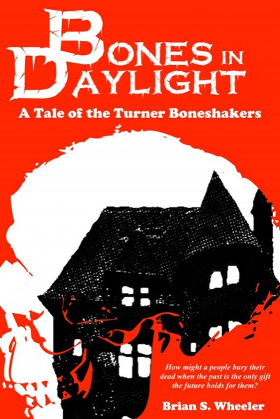 Bones in Daylight by Brian S. Wheeler