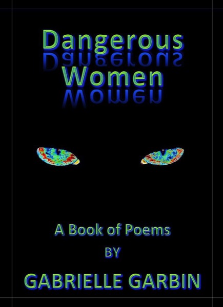 Dangerous Women-A Book Of Poems by Gabrielle Garbin