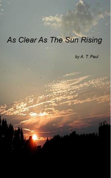 As Clear As The Sun Rising by A.T. Paul