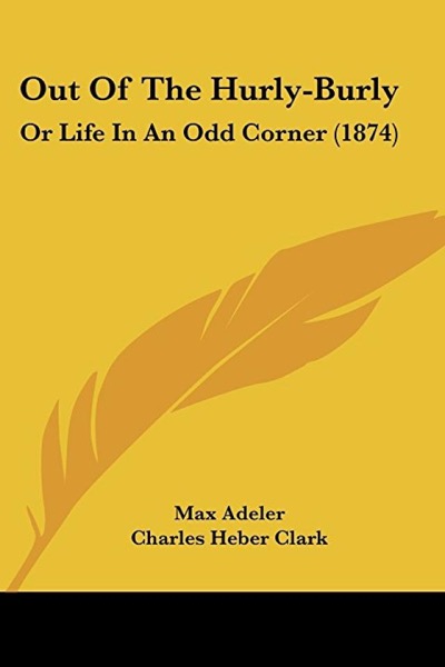 Out of the Hurly-Burly; Or, Life in an Odd Corner by Charles Heber Clark