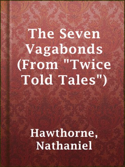 The Seven Vagabonds (From Twice Told Tales) by Nathaniel Hawthorne