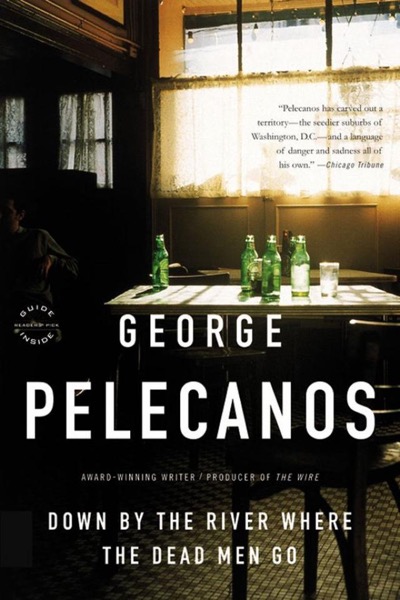 Down by the River Where the Dead Men Go by George Pelecanos