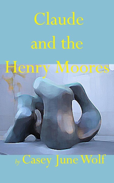 Claude and the Henry Moores by Casey June Wolf