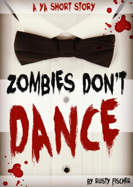 Zombies Don't Dance: A YA Short Story by Rusty Fischer