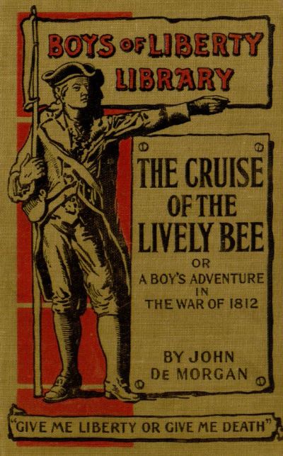 The Cruise of the Lively Bee; Or, A Boy's Adventures in the War of 1812 by John De Morgan
