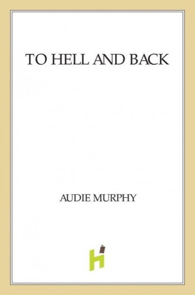 To Hell and Back by Audie Murphy