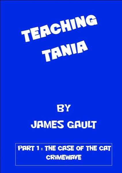 Teaching Tania - the Case of the Cat Crimewave by James Gault