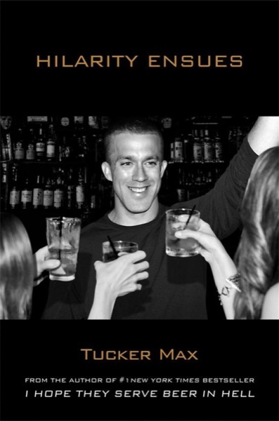 Hilarity Ensues by Tucker Max