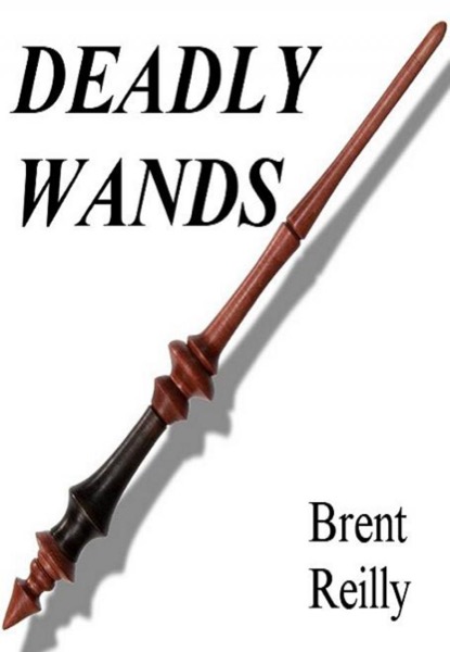 Deadly Wands by Brent Reilly