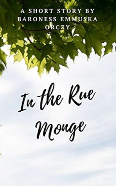 In the Rue Monge: A Short Story by Emmuska Orczy