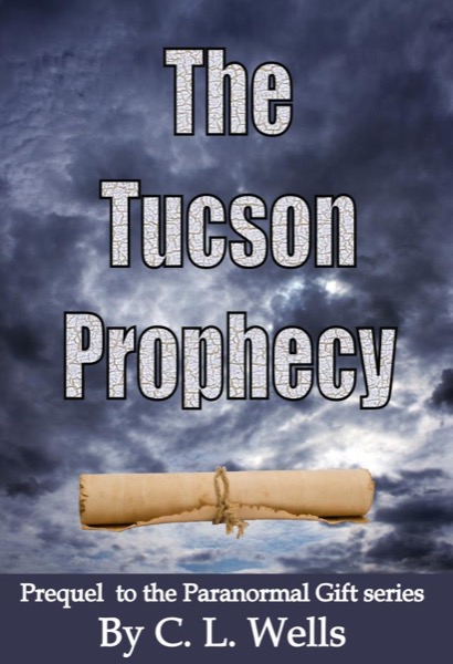 The Tucson Prophecy: a prequel novella to the Paranormal Gift series by C.L. Wells