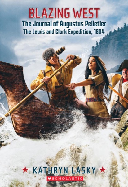 Blazing West, the Journal of Augustus Pelletier, the Lewis and Clark Expedition by Kathryn Lasky