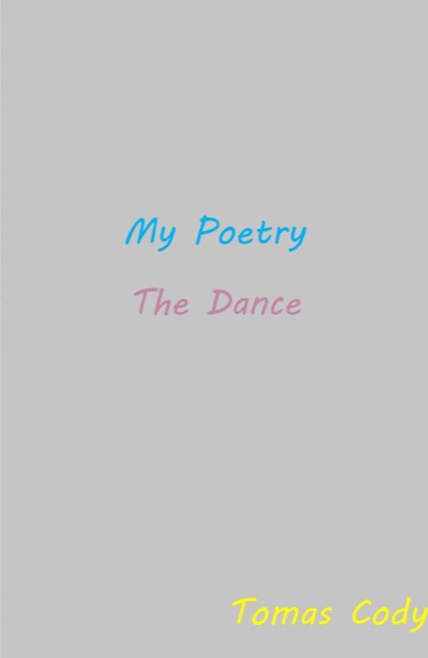 My Poetry - The Dance by Tomas Cody