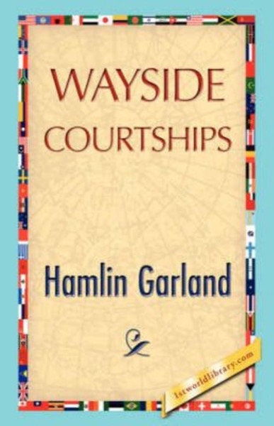 Wayside Courtships by Hamlin Garland