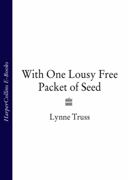 With One Lousy Free Packet of Seed by Lynne Truss