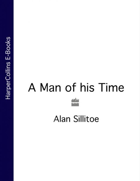 A Man of his Time by Alan Sillitoe