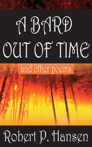 A Bard Out of Time and Other Poems by Robert P. Hansen