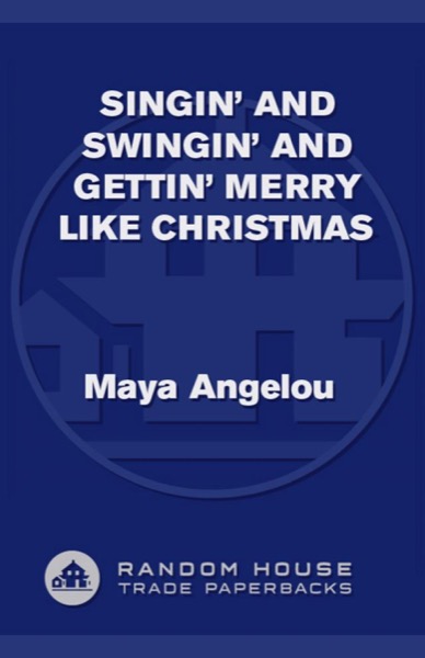 Singin' and Swingin' and Gettin' Merry Like Christmas by Maya Angelou