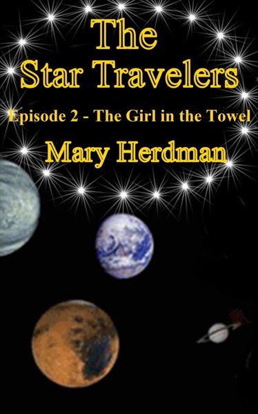 The Star Travelers Episode 2 - The Girl in the Towel by Mary Herdman