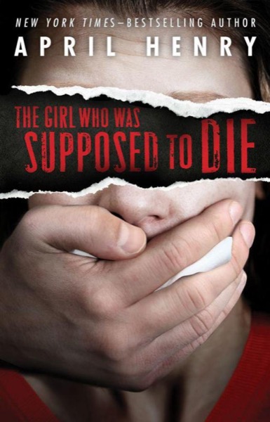 The Girl Who Was Supposed to Die by April Henry