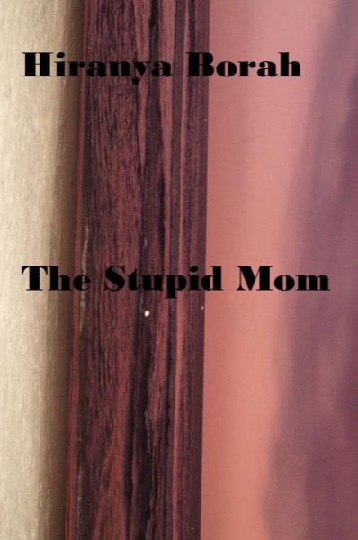 The Stupid Mom by Hiranya Borah