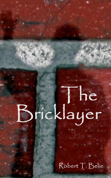 The Bricklayer by Robert T. Belie