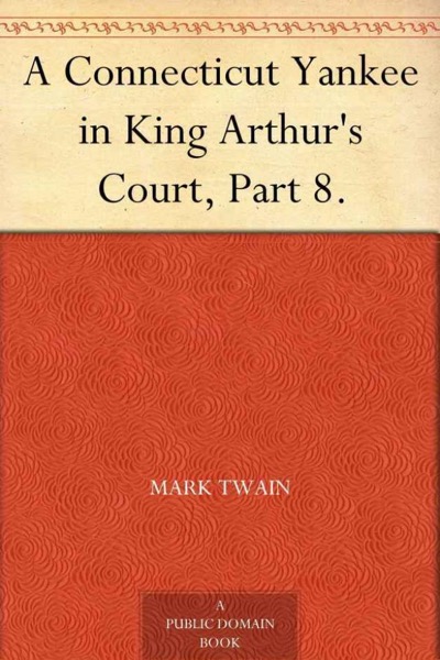 A Connecticut Yankee in King Arthur's Court, Part 8. by Mark Twain