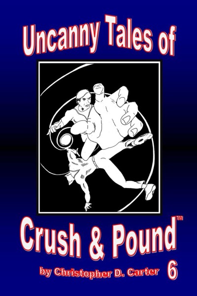 Uncanny Tales of Crush and Pound 6 by Christopher D. Carter