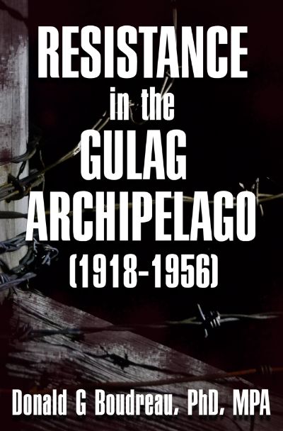 Resistance in the Gulag Archipelago (1918-1956) by Donald G Boudreau