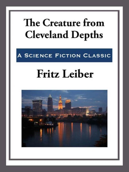 The Creature from Cleveland Depths by Fritz Leiber