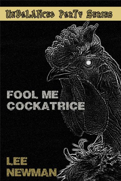 Unbalanced Party: Fool Me Cockatrice by Lee Newman