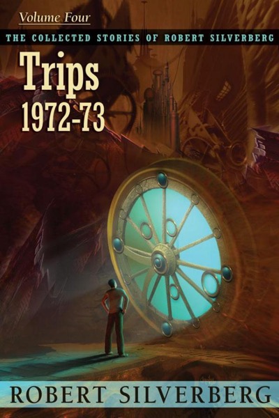 Trips: The Collected Stories of Robert Silverberg, Volume Four by Robert Silverberg