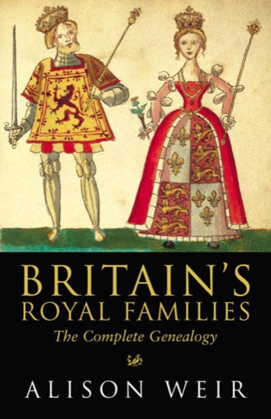 Britain's Royal Families: The Complete Genealogy by Alison Weir