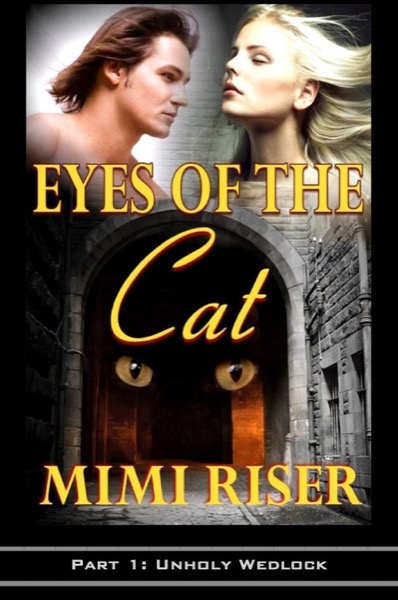 Eyes of the Cat: Unholy Wedlock (Part 1 of a 4 Part Serial) by Mimi Riser