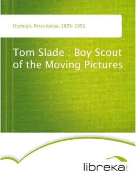 Tom Slade : Boy Scout of the Moving Pictures by Percy Keese Fitzhugh