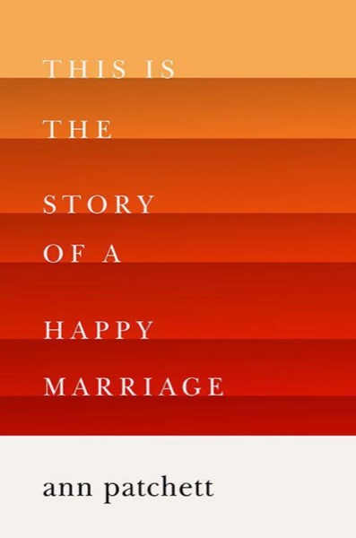 This Is the Story of a Happy Marriage by Ann Patchett