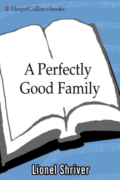 A Perfectly Good Family by Lionel Shriver