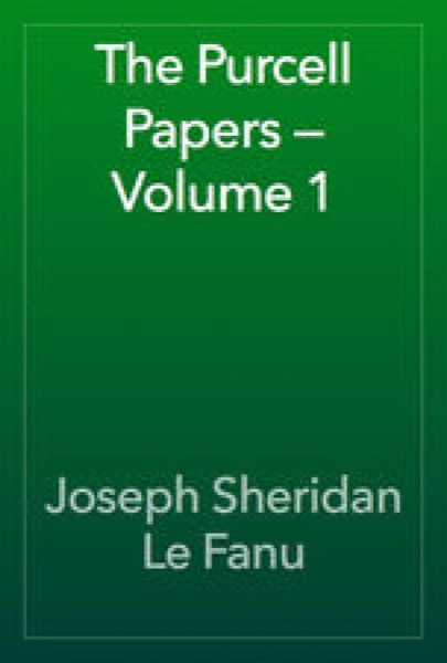 The Purcell Papers — Volume 1 by Joseph Sheridan Le Fanu