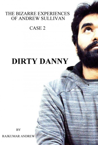 Dirty Danny - The Bizarre Experiences of Andrew Sullivan - Case 2 by Rajkumar Andrew