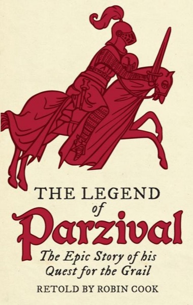 The Legend of Parzival: The Epic Story of His Quest for the Grail by Robin Cook
